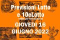 PREVISIONE LOTTO e 10eLotto n°71 di GIOVEDI 16 GIUGNO 2022