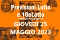 PREVISIONE LOTTO e 10eLotto n°62 di GIOVEDI 25 MAGGIO 2023